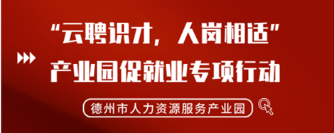 2022年“云聘識才，人崗相適”德州市人力資源服務產業(yè)園促就業(yè)專項行動正式啟動