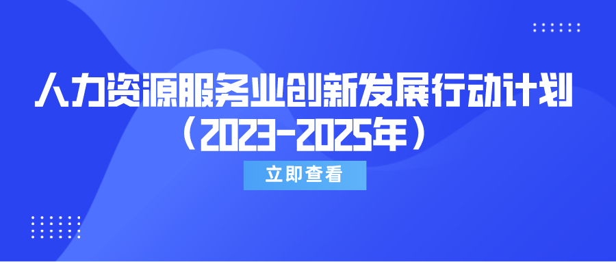 速覽《關于實施人力資源服務業(yè)創(chuàng)新發(fā)展行動計劃（2023-2025年）的通知》